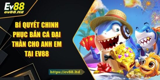 Bí Quyết Chinh Phục Bắn Cá Đại Thần Cho Anh Em Tại EV88