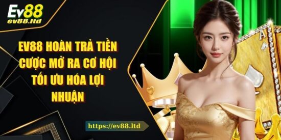EV88 Hoàn Trả Tiền Cược Mở Ra Cơ Hội Tối Ưu Hóa Lợi Nhuận