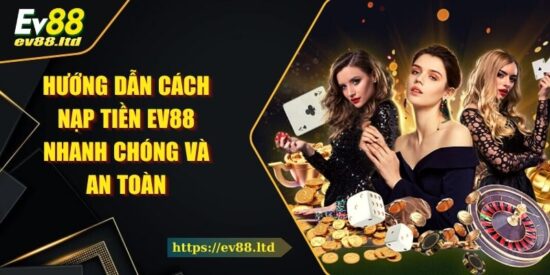 Hướng Dẫn Cách Nạp Tiền EV88 Nhanh Chóng Và An Toàn
