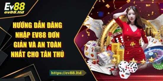 Hướng Dẫn Đăng Nhập EV88 Đơn Giản An Toàn Nhất Cho Tân Thủ