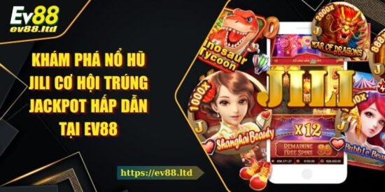 Khám Phá Nổ Hũ JILI Cơ Hội Trúng Jackpot Hấp Dẫn Tại EV88