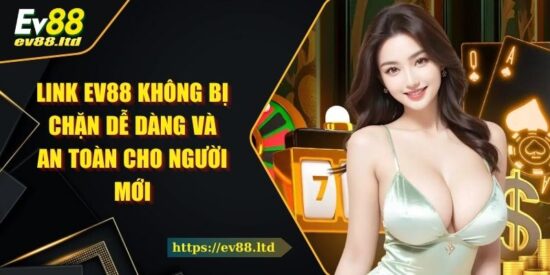 Link EV88 Không Bị Chặn Dễ Dàng Và An Toàn Cho Người Mới
